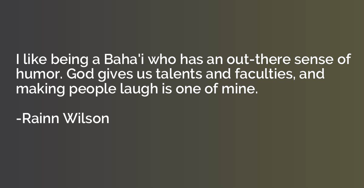 I like being a Baha'i who has an out-there sense of humor. G