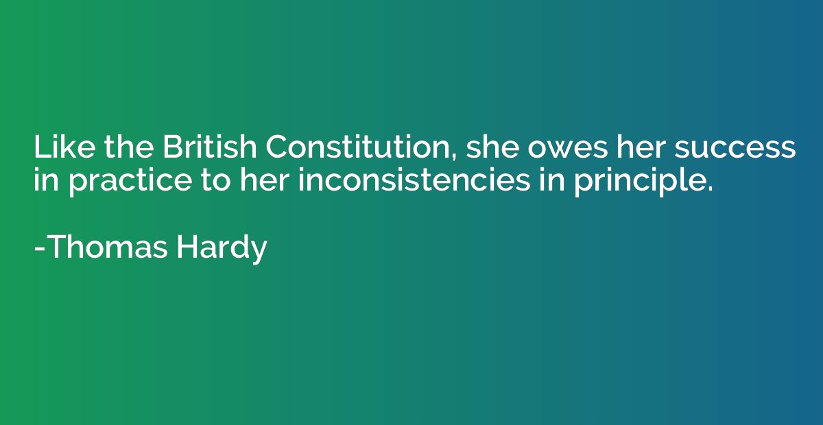 Like the British Constitution, she owes her success in pract