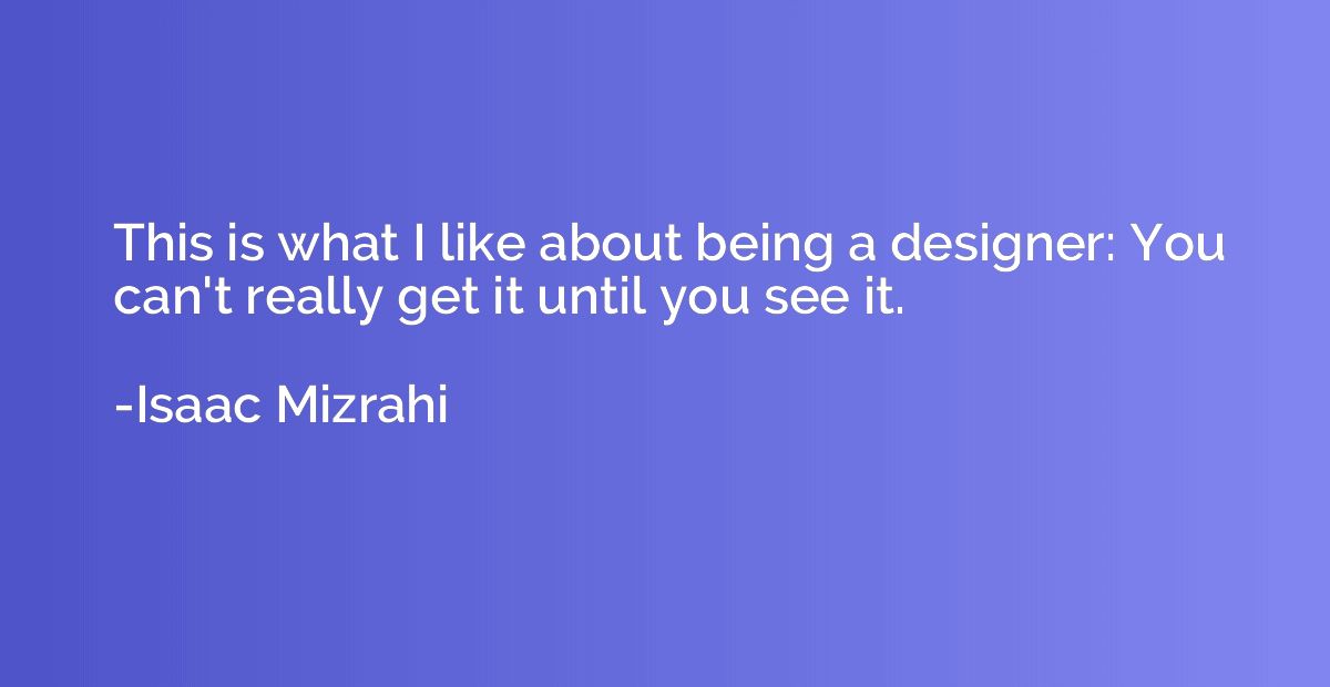 This is what I like about being a designer: You can't really