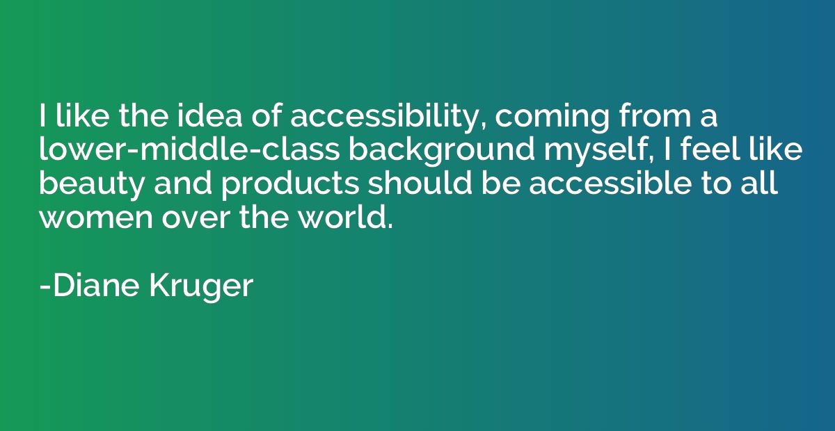I like the idea of accessibility, coming from a lower-middle