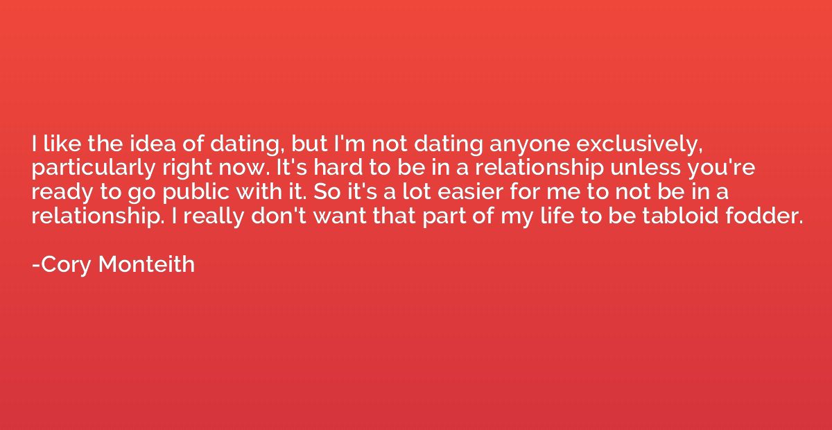I like the idea of dating, but I'm not dating anyone exclusi
