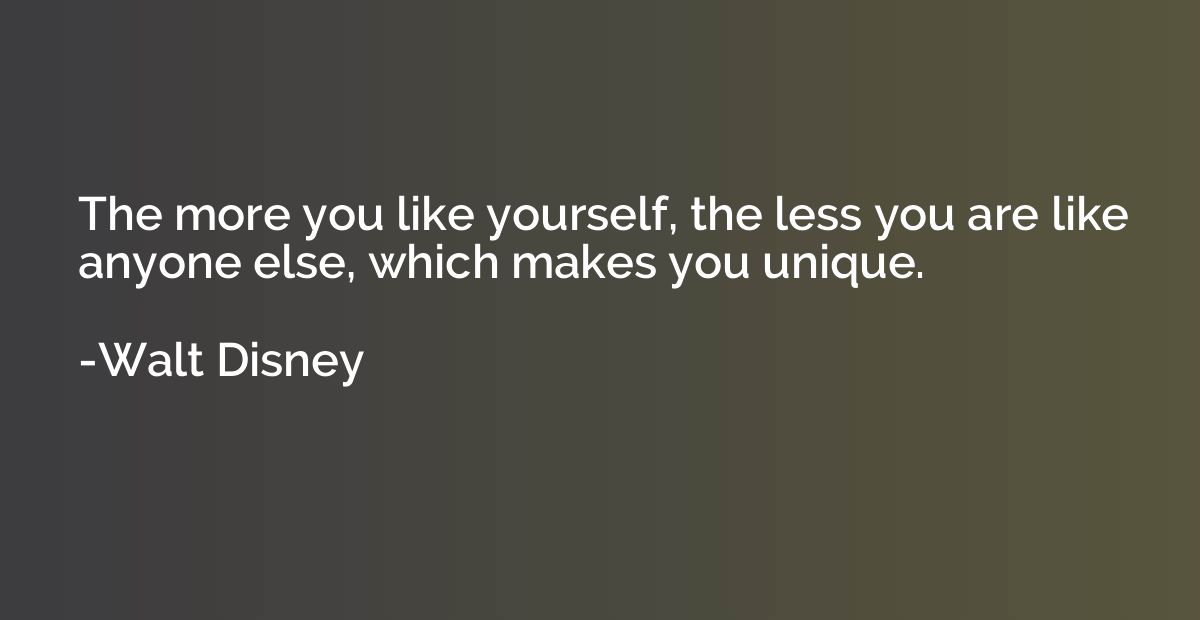 The more you like yourself, the less you are like anyone els