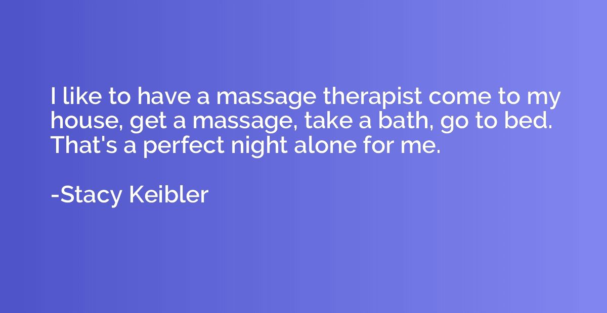 I like to have a massage therapist come to my house, get a m