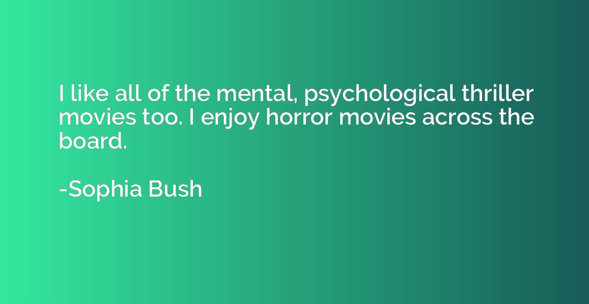 I like all of the mental, psychological thriller movies too.