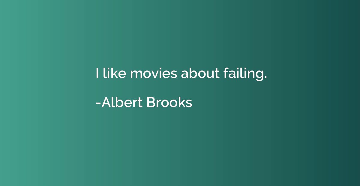 I like movies about failing.