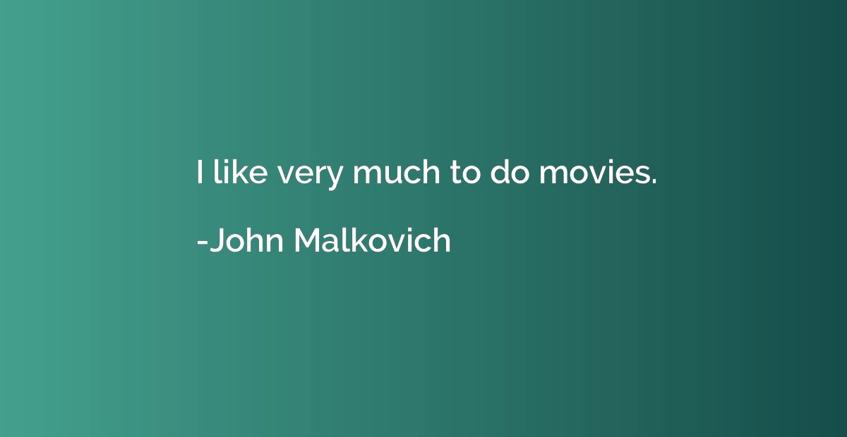 I like very much to do movies.