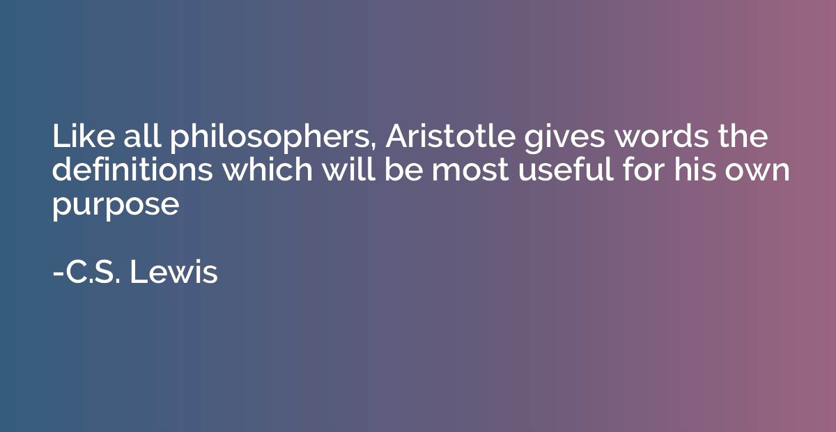 Like all philosophers, Aristotle gives words the definitions