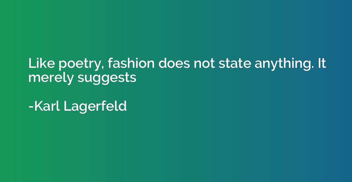 Like poetry, fashion does not state anything. It merely sugg
