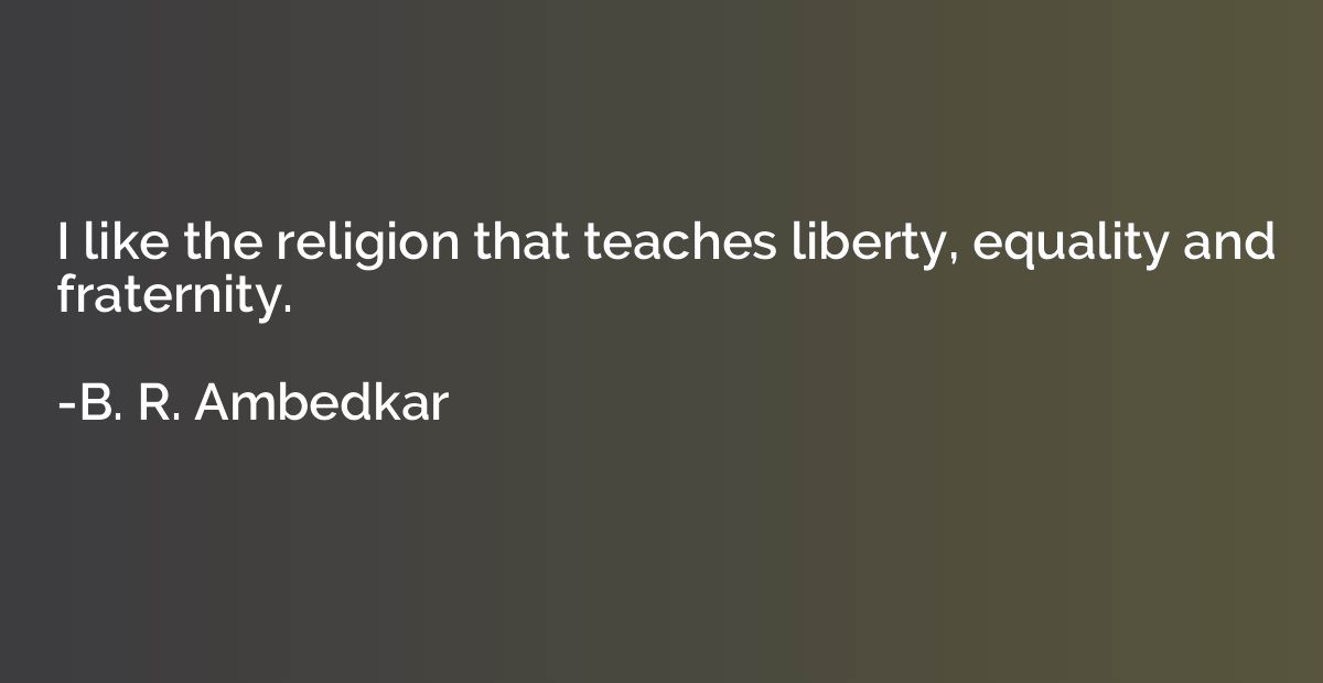 I like the religion that teaches liberty, equality and frate