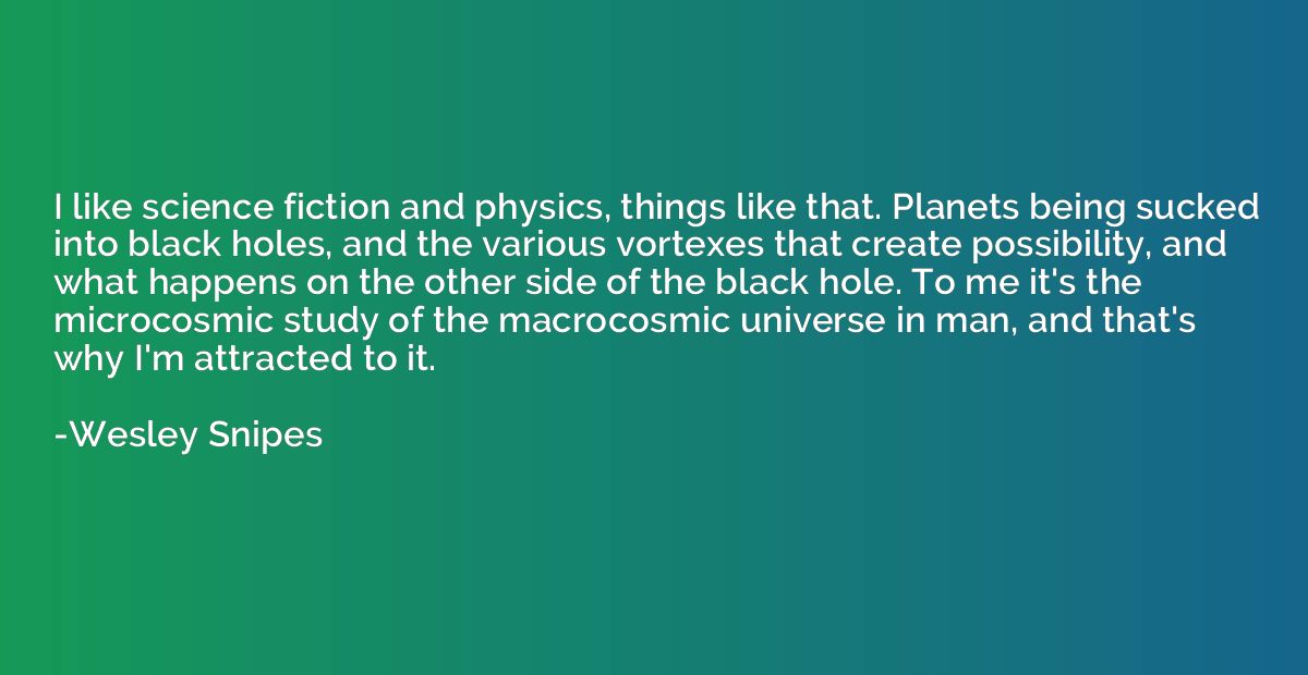I like science fiction and physics, things like that. Planet