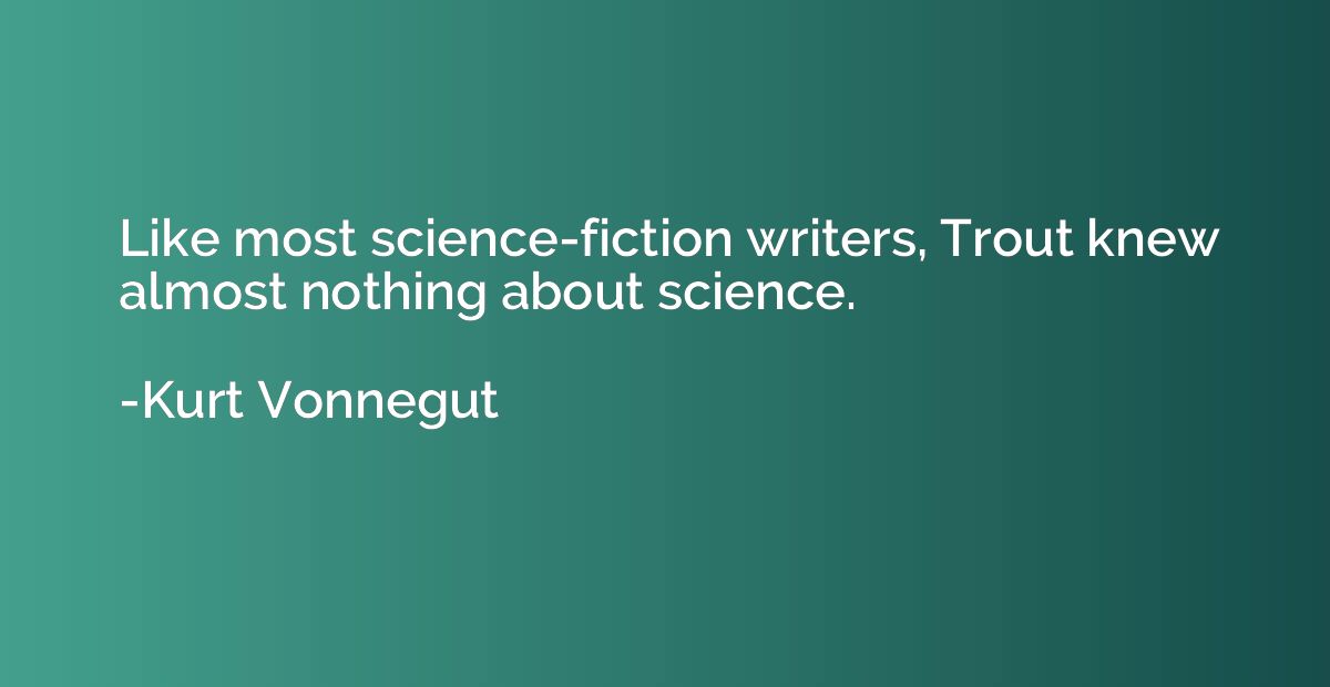 Like most science-fiction writers, Trout knew almost nothing