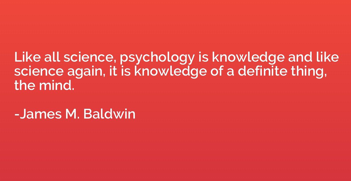 Like all science, psychology is knowledge and like science a