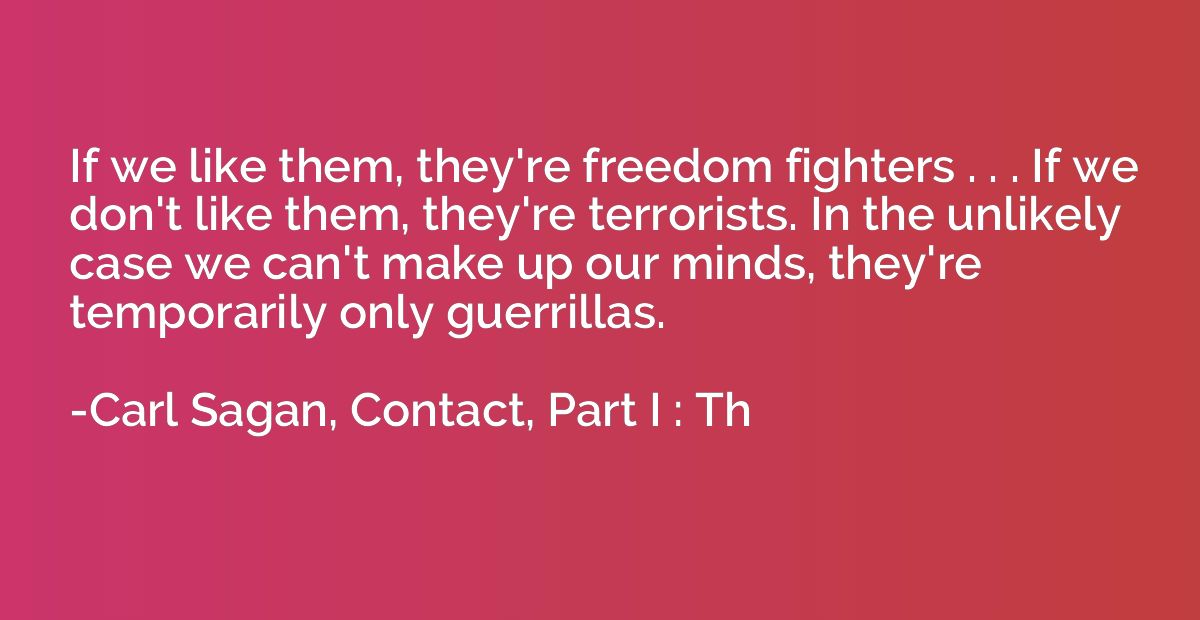 If we like them, they're freedom fighters . . . If we don't 