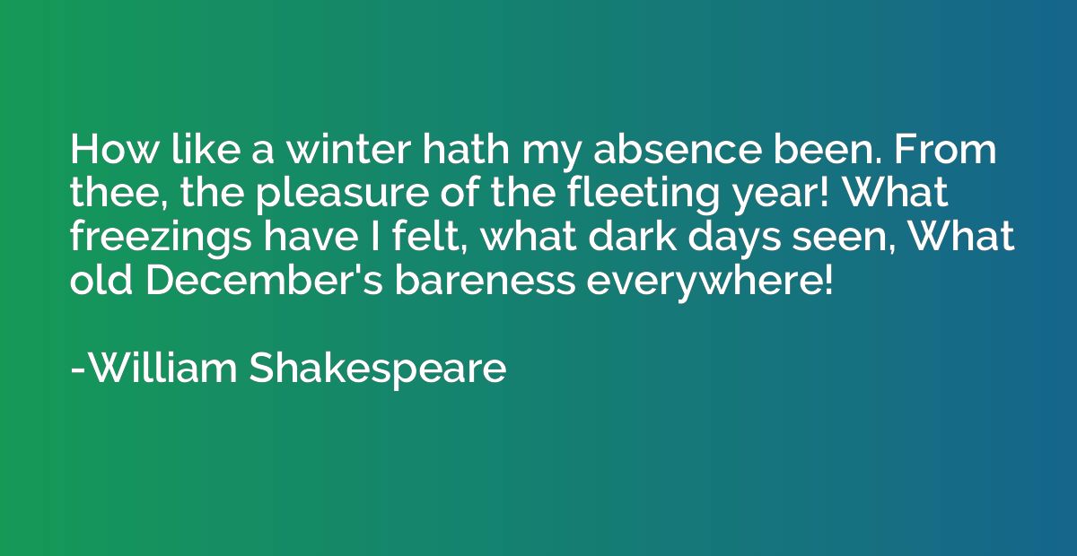 How like a winter hath my absence been. From thee, the pleas