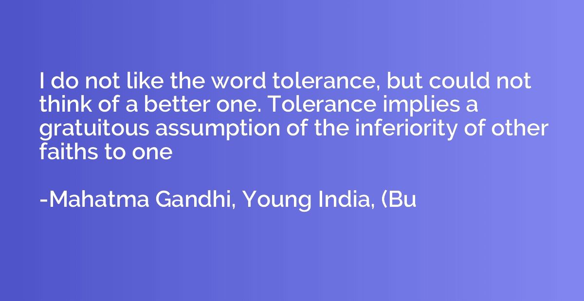 I do not like the word tolerance, but could not think of a b