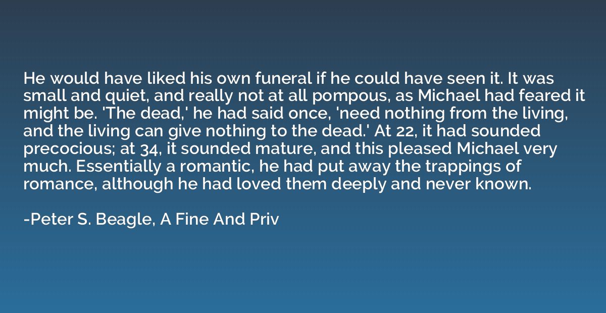 He would have liked his own funeral if he could have seen it