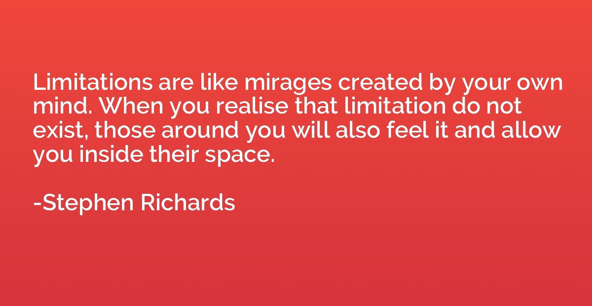 Limitations are like mirages created by your own mind. When 
