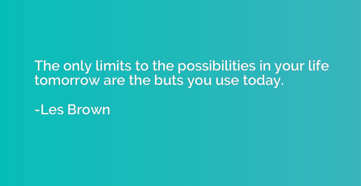 The only limits to the possibilities in your life tomorrow a