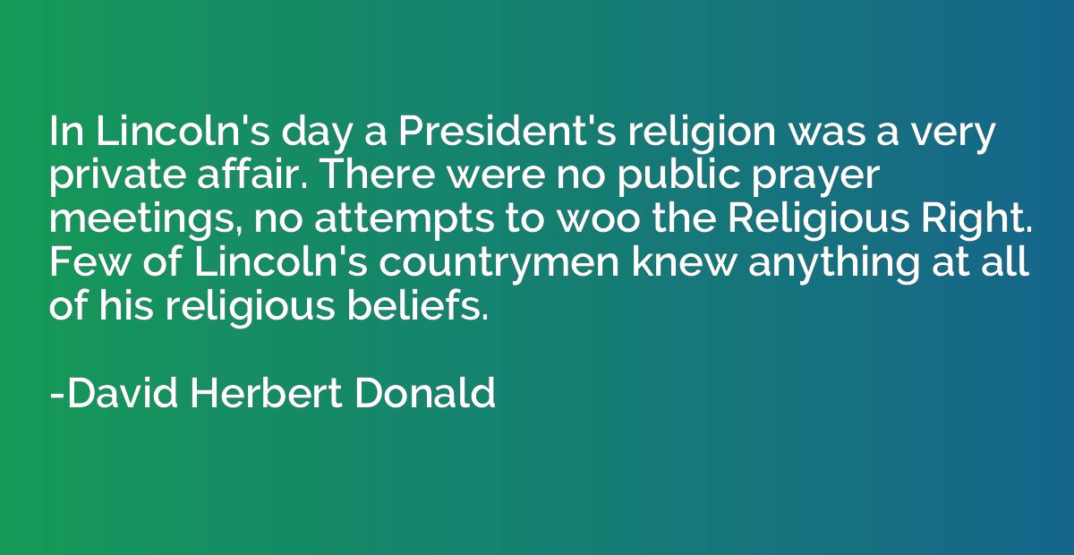In Lincoln's day a President's religion was a very private a