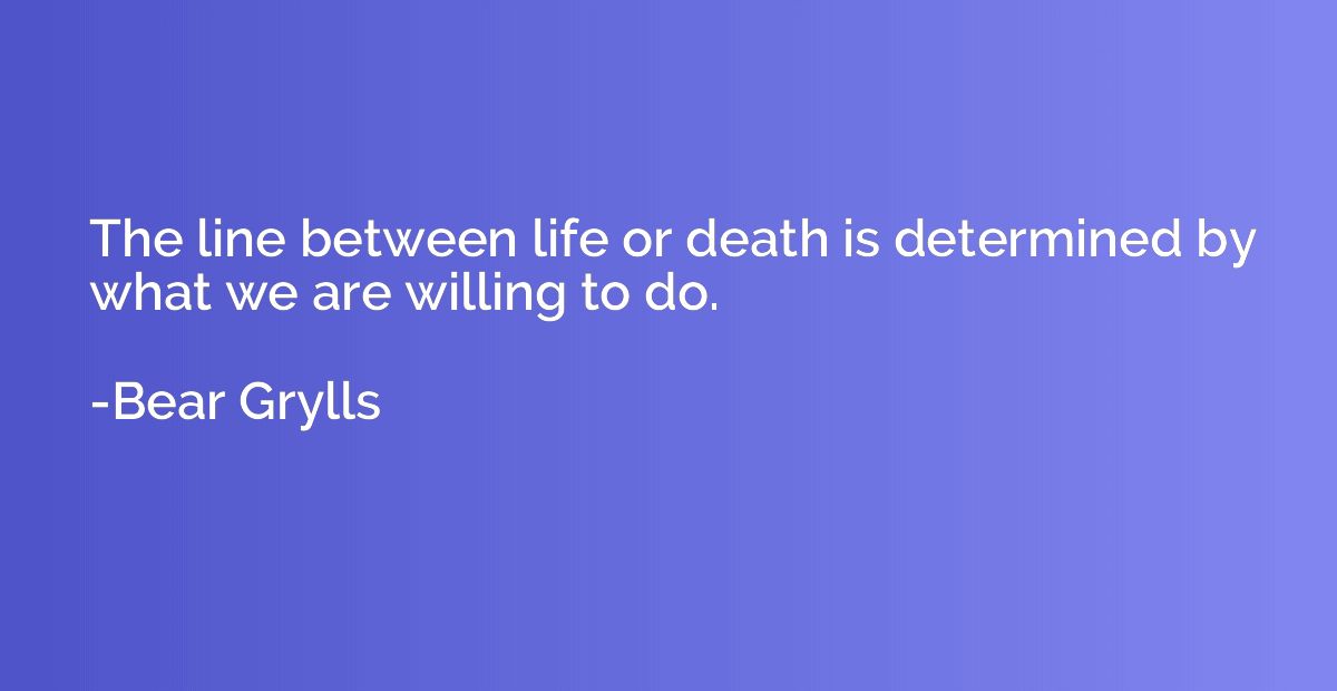 The line between life or death is determined by what we are 
