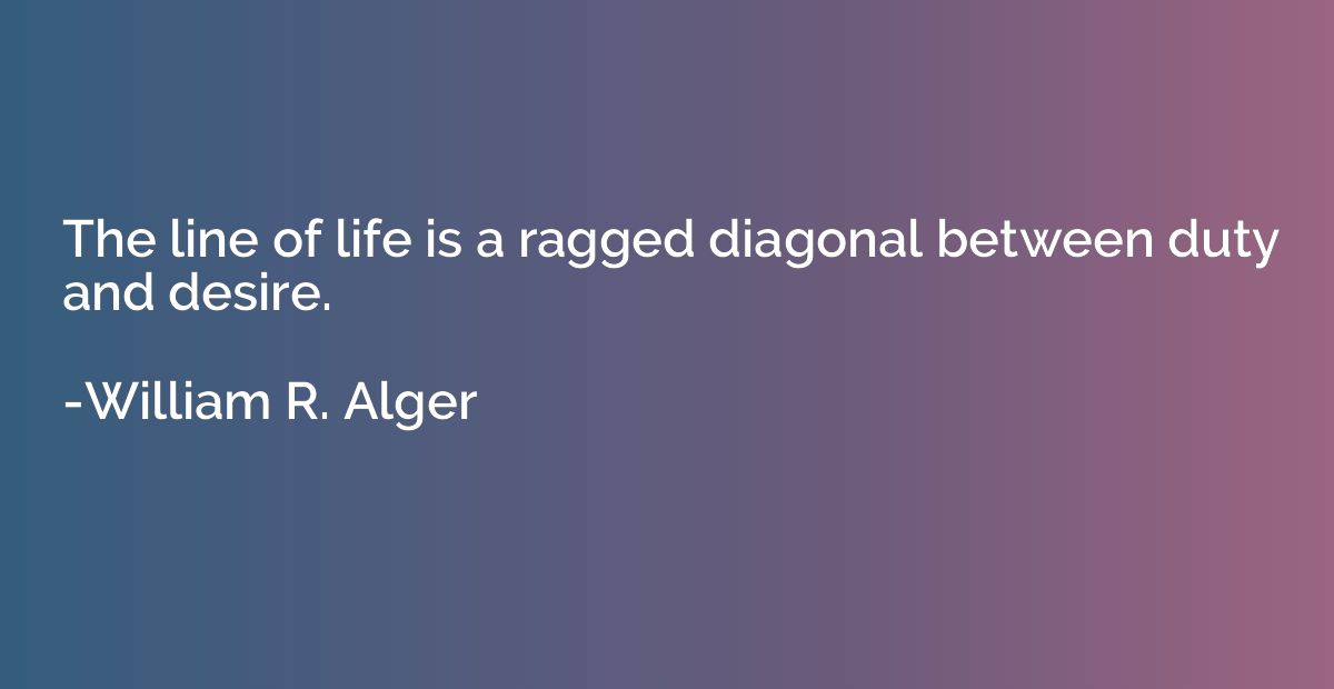 The line of life is a ragged diagonal between duty and desir