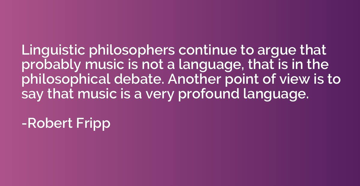 Linguistic philosophers continue to argue that probably musi