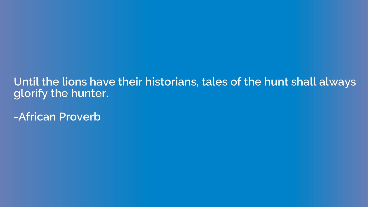Until the lions have their historians, tales of the hunt sha