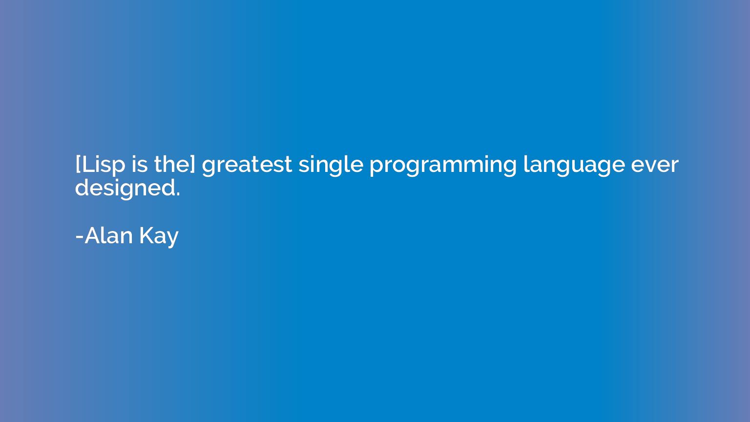 [Lisp is the] greatest single programming language ever desi