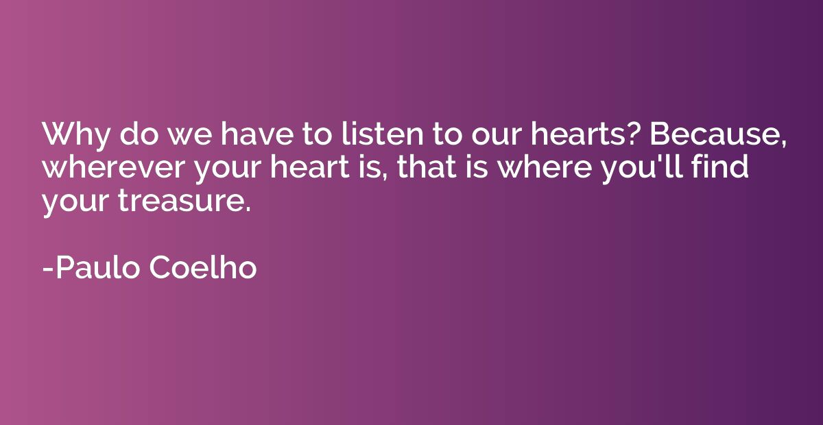 Why do we have to listen to our hearts? Because, wherever yo