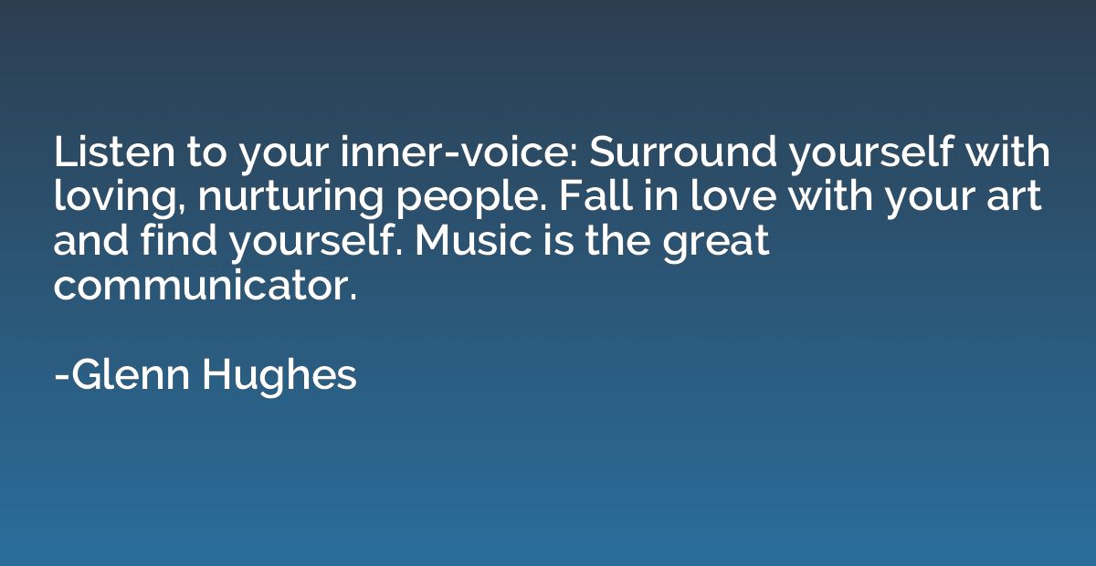 Listen to your inner-voice: Surround yourself with loving, n