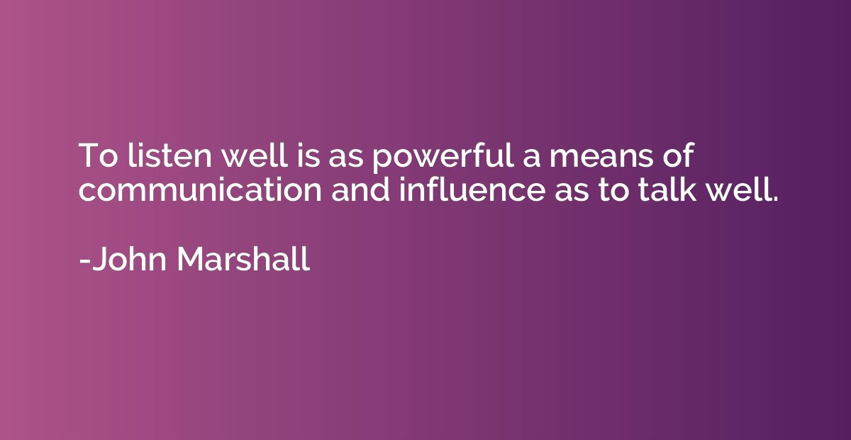 To listen well is as powerful a means of communication and i