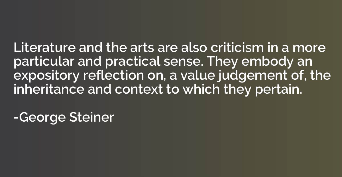 Literature and the arts are also criticism in a more particu