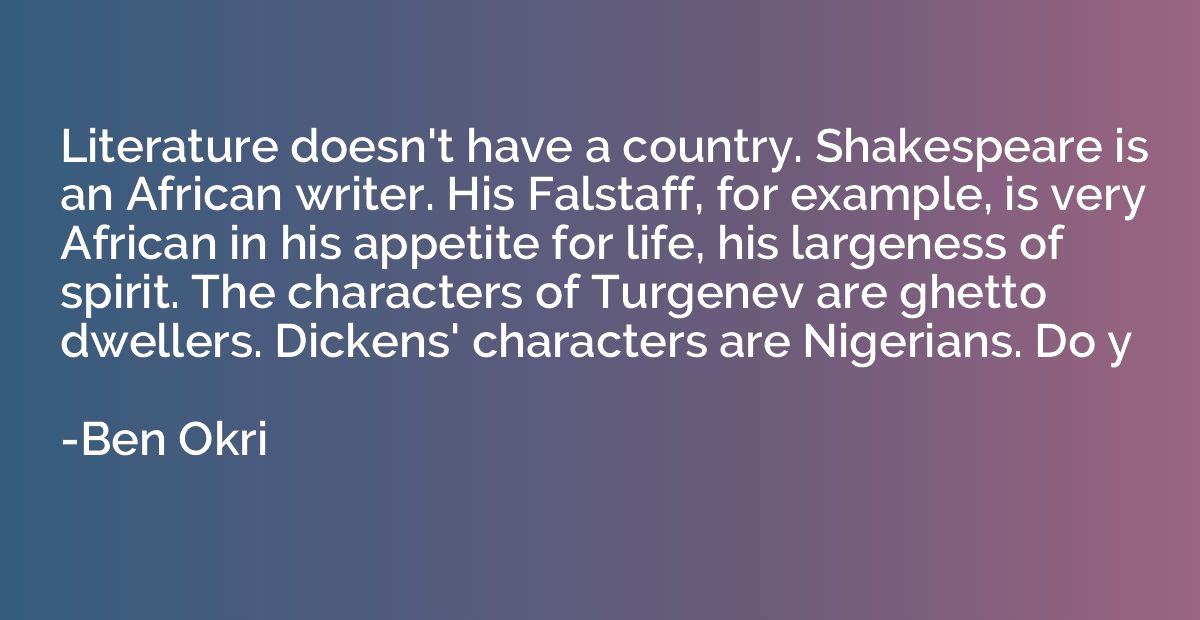 Literature doesn't have a country. Shakespeare is an African