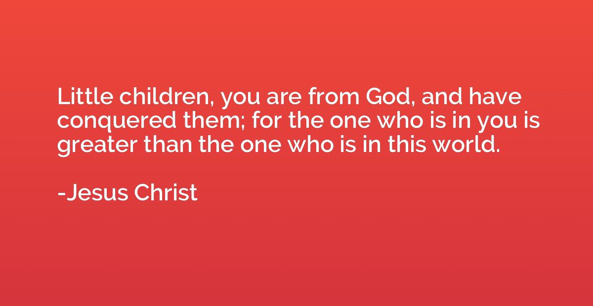 Little children, you are from God, and have conquered them; 
