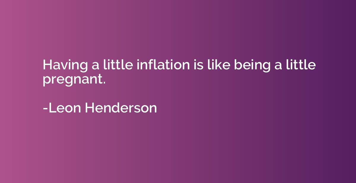 Having a little inflation is like being a little pregnant.