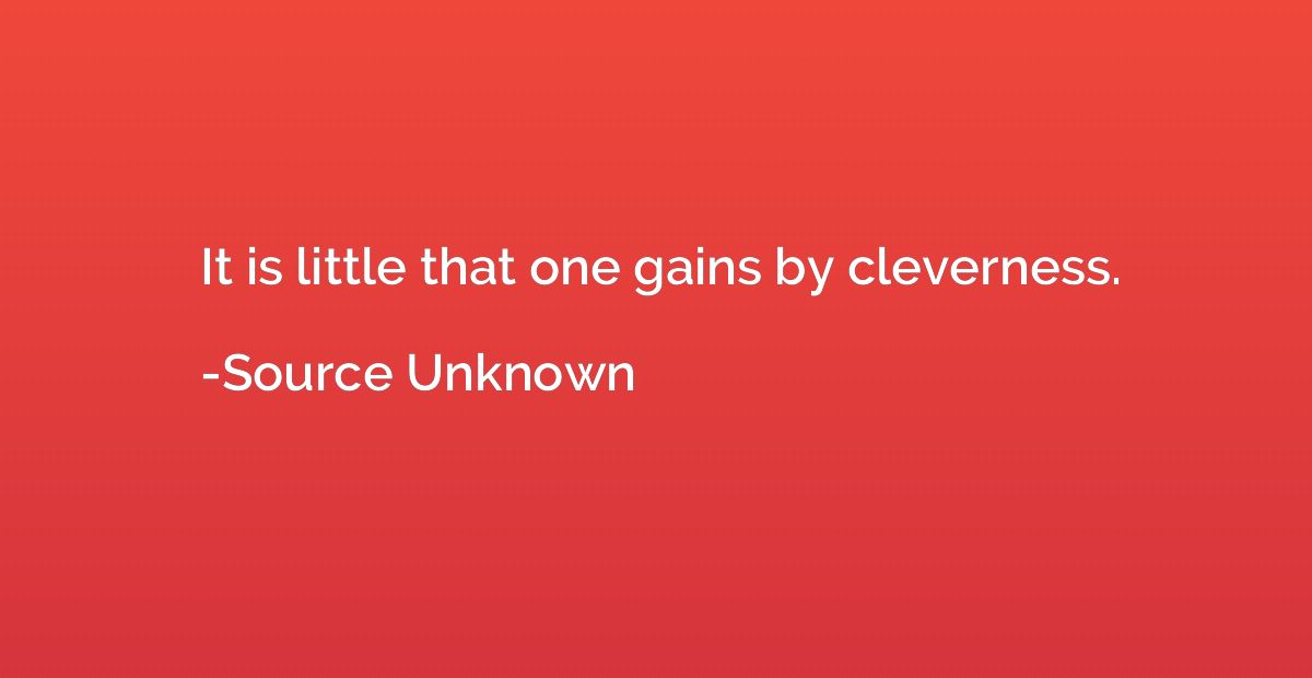 It is little that one gains by cleverness.