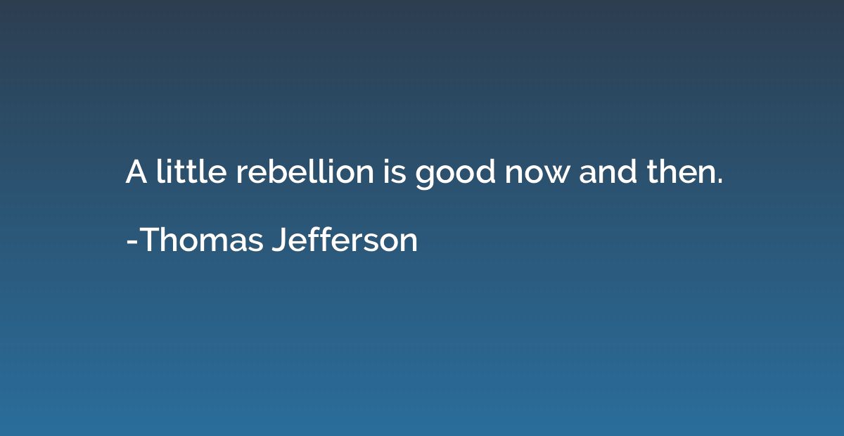 A little rebellion is good now and then.
