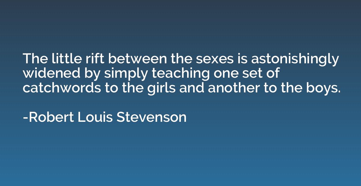 The little rift between the sexes is astonishingly widened b