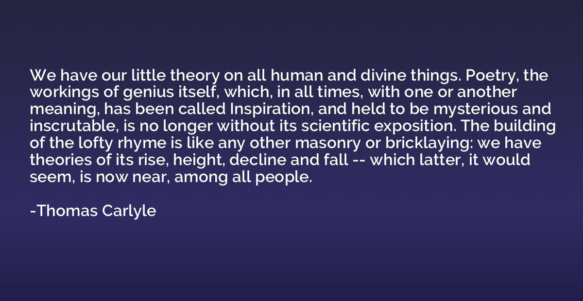 We have our little theory on all human and divine things. Po