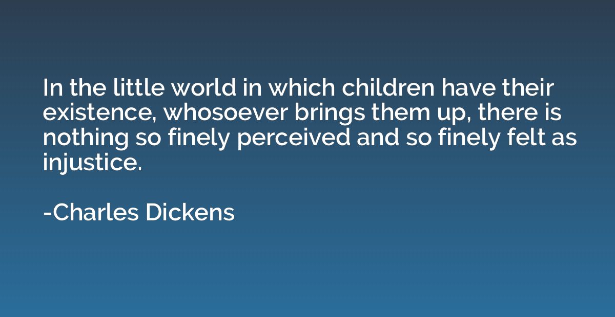 In the little world in which children have their existence, 