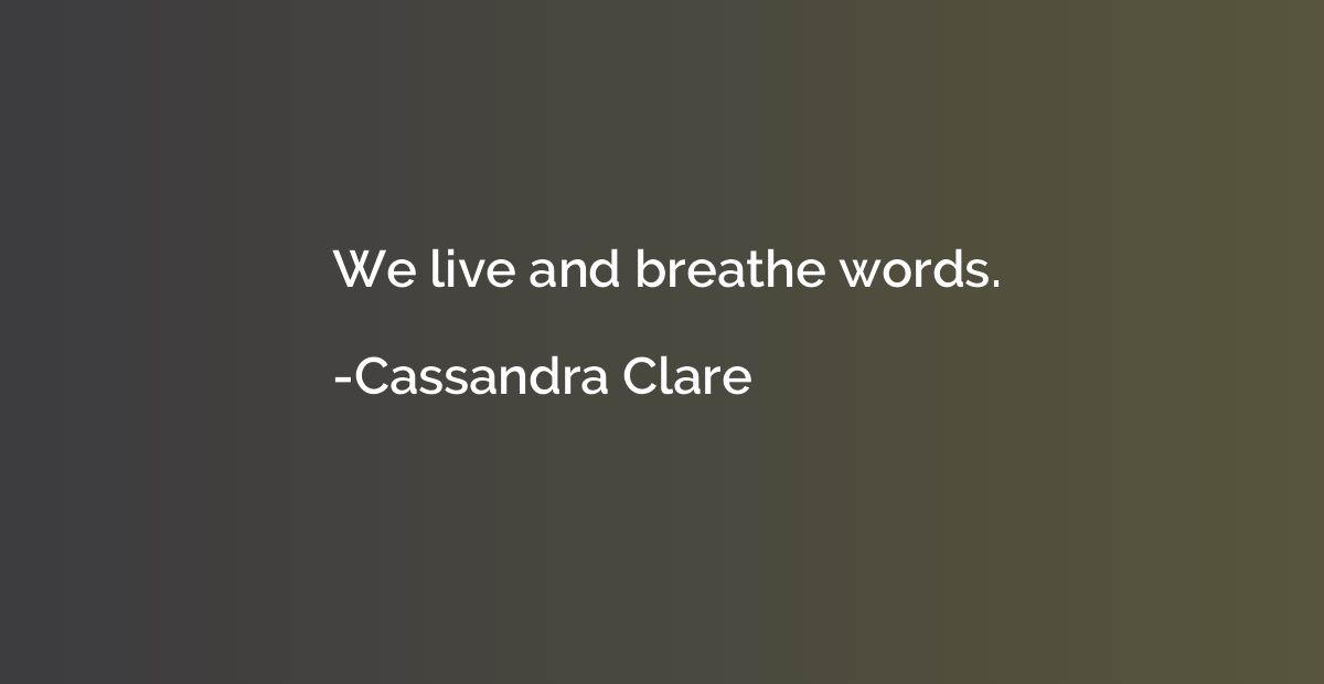 We live and breathe words.