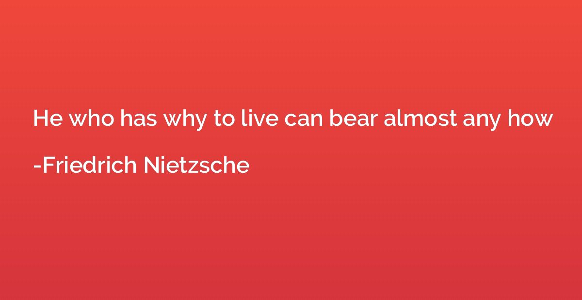 He who has why to live can bear almost any how