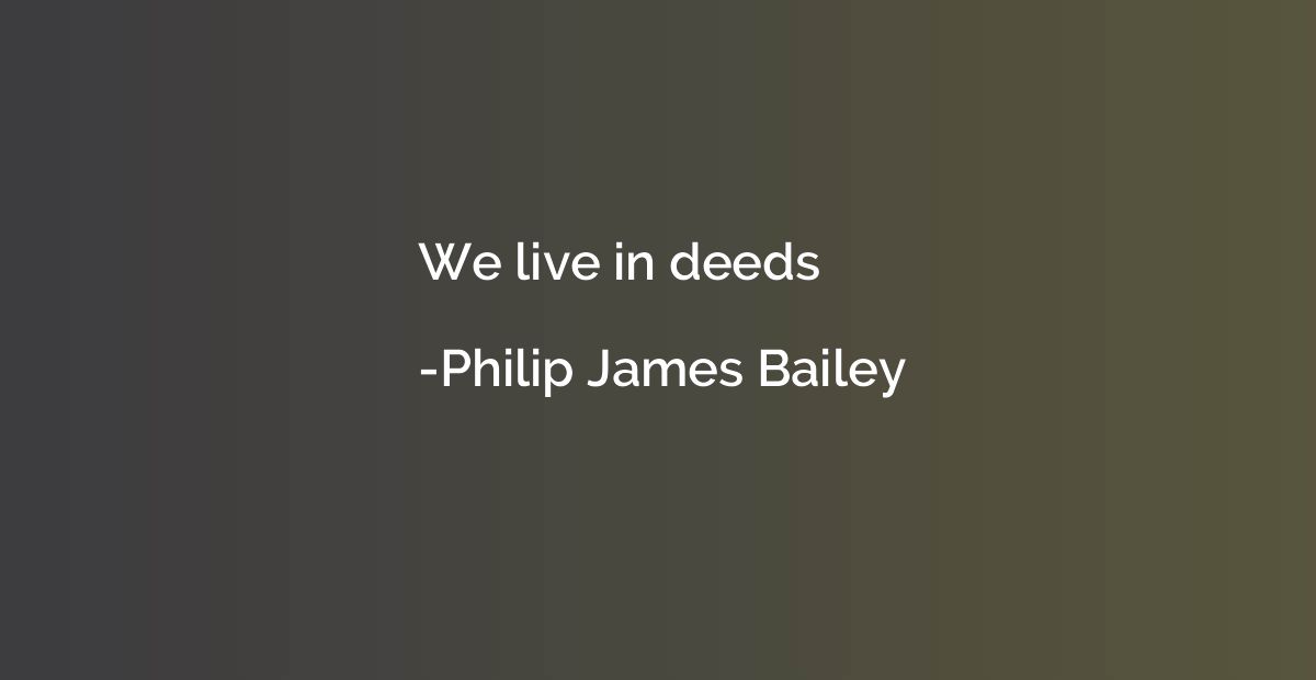 We live in deeds