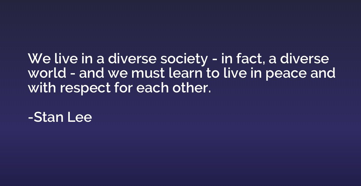 We live in a diverse society - in fact, a diverse world - an