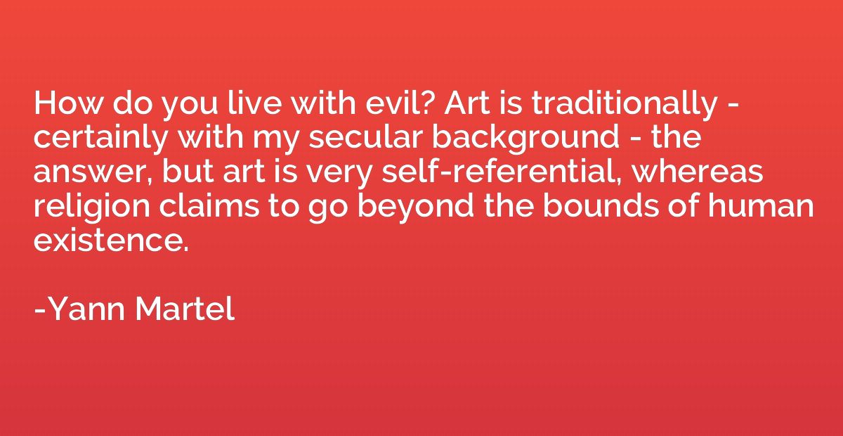 How do you live with evil? Art is traditionally - certainly 