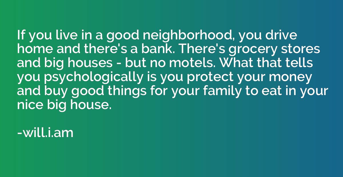 If you live in a good neighborhood, you drive home and there