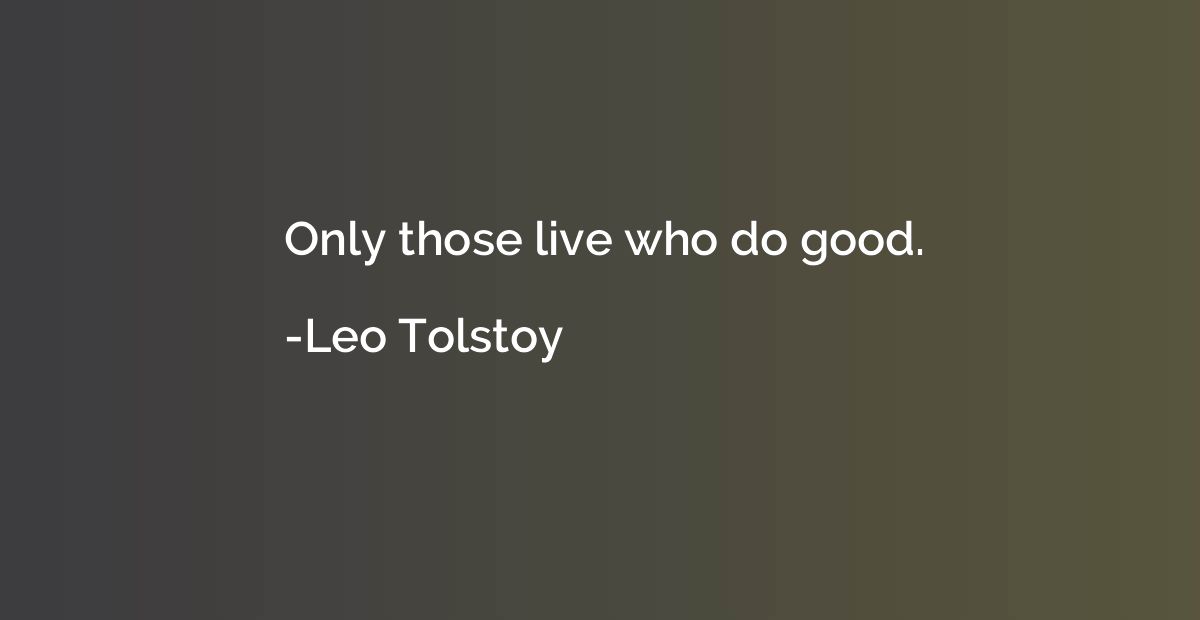 Only those live who do good.