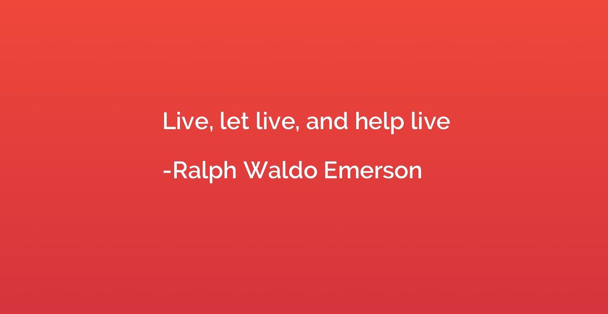 Live, let live, and help live
