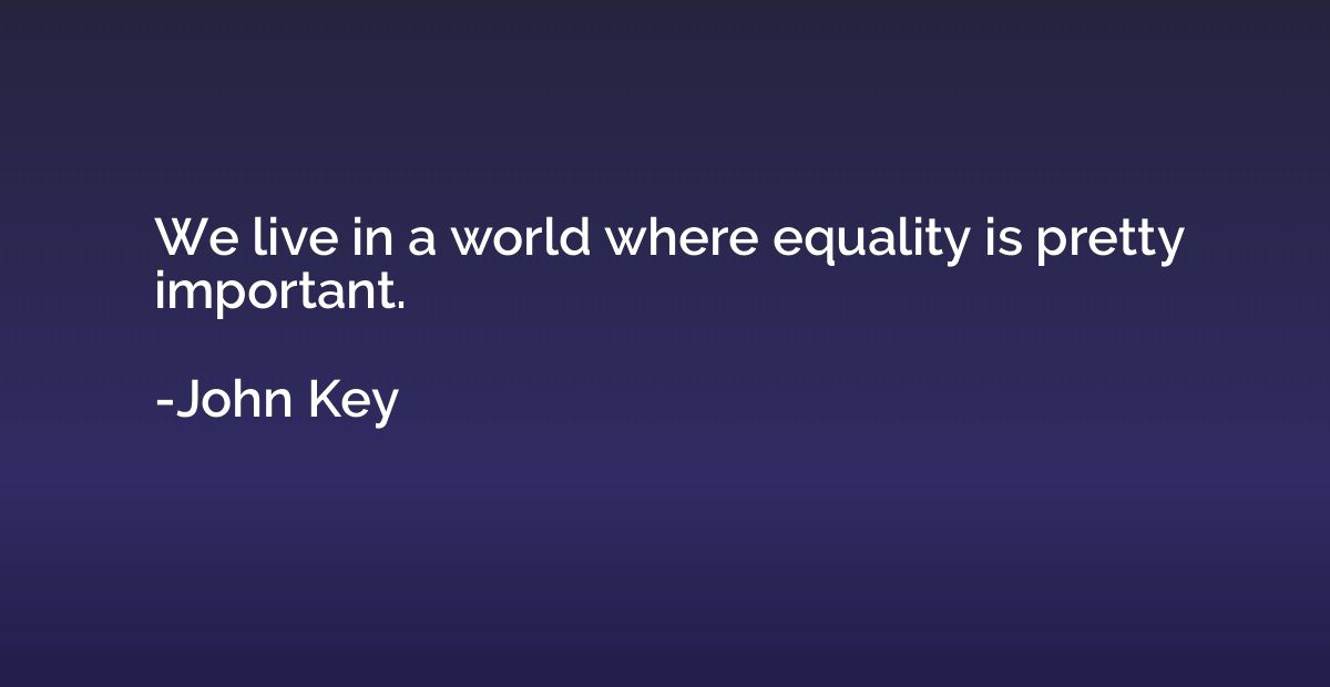 We live in a world where equality is pretty important.