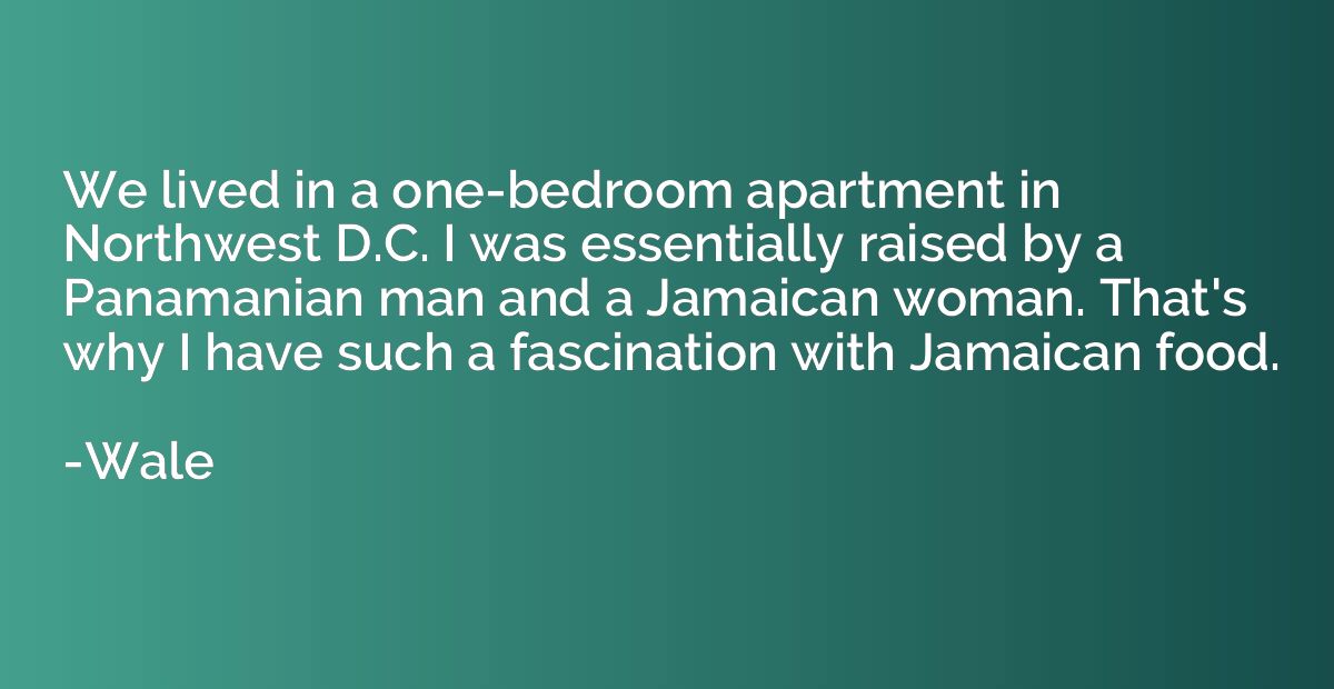 We lived in a one-bedroom apartment in Northwest D.C. I was 